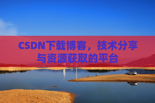 CSDN下载博客,技术分享与资源获取的平台